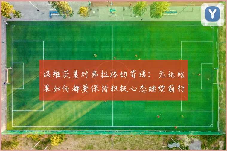 诺维茨基对弗拉格的寄语：无论结果如何都要保持积极心态继续前行