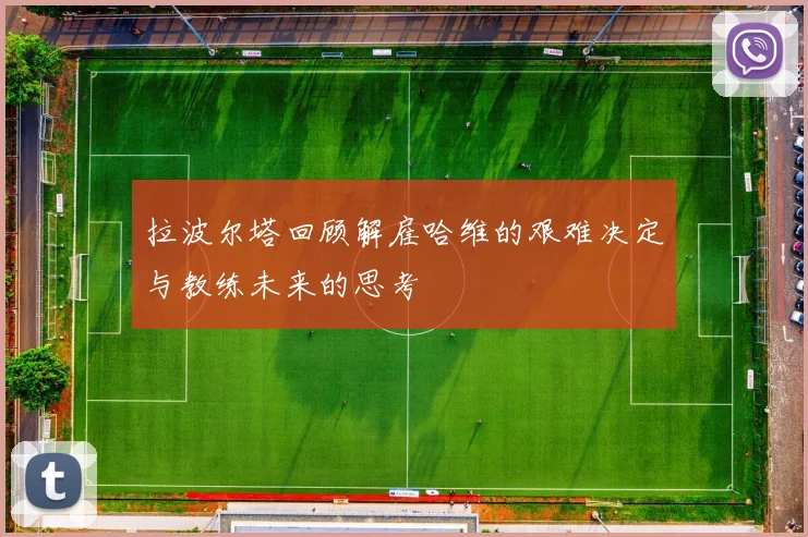 拉波尔塔回顾解雇哈维的艰难决定与教练未来的思考
