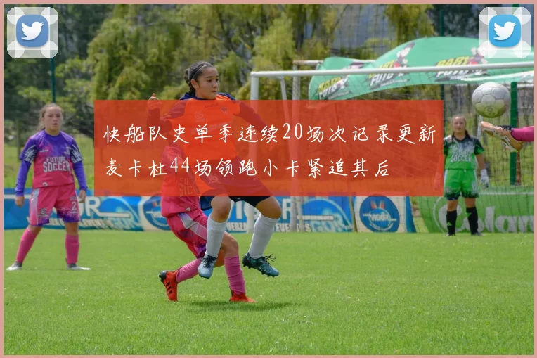 快船队史单季连续20场次记录更新麦卡杜44场领跑小卡紧追其后